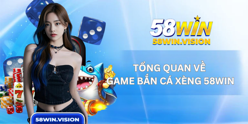 Tổng Quan Về Game Bắn Cá Xèng 58WIN