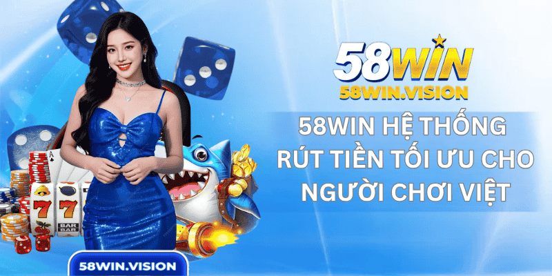 58win hệ thống rút tiền tối ưu cho người chơi Việt