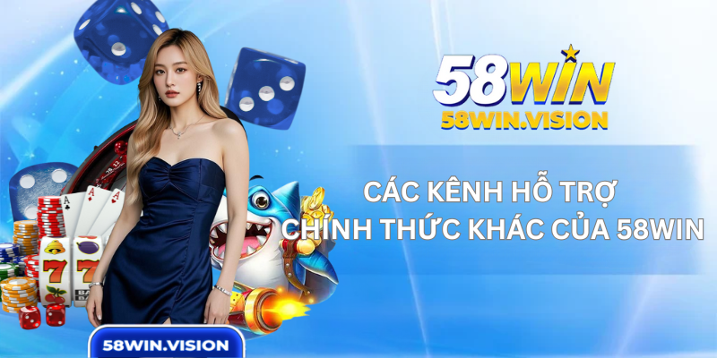 Các Kênh Hỗ Trợ Chính Thức Khác Của 58WIN