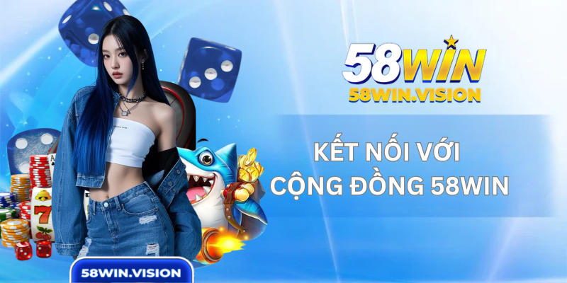 Kết Nối Với Cộng Đồng 58WIN