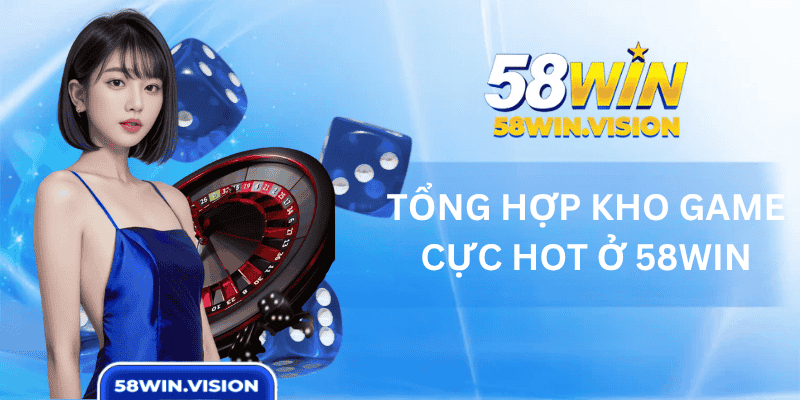 Tổng Hợp Kho Game Cực Hot Ở 58Win