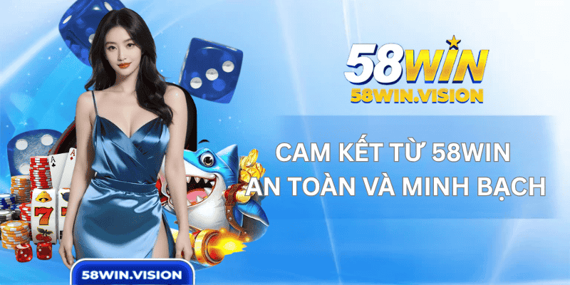 Cam kết từ 58WIN An toàn và minh bạch
